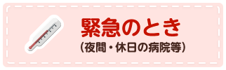 緊急のとき（夜間・休日の病院等）