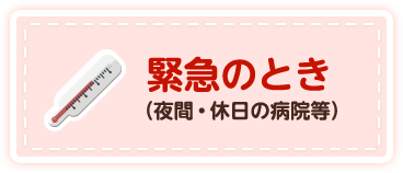 緊急のとき（夜間・休日の病院等）